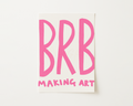 Brb Making Art Print