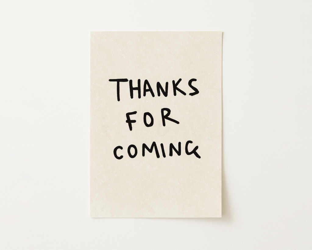 Thanks For Coming Print