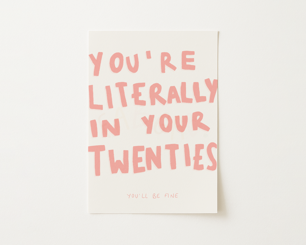 You're Literally In Your Twenties Print