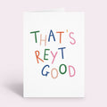 That's Reyt Good Card